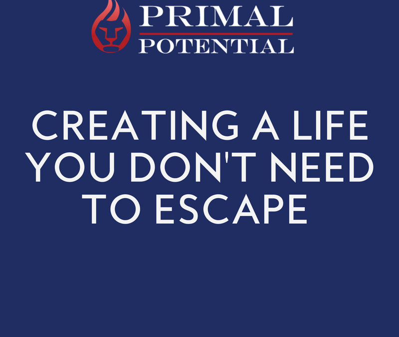 452: Creating A Life You Don’t Want to Escape From